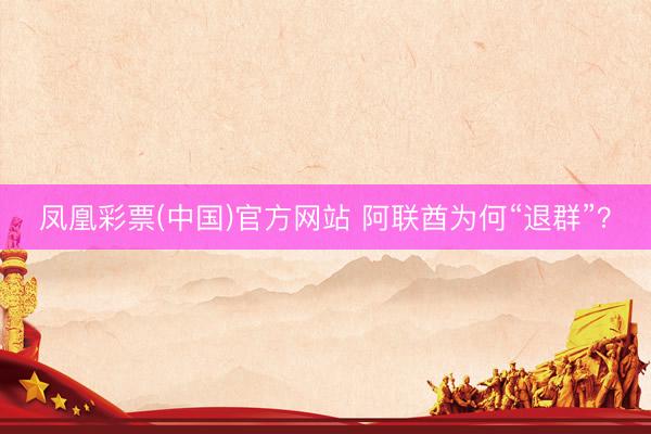 凤凰彩票(中国)官方网站 阿联酋为何“退群”？