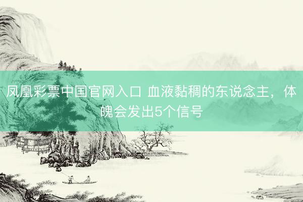 凤凰彩票中国官网入口 血液黏稠的东说念主，体魄会发出5个信号
